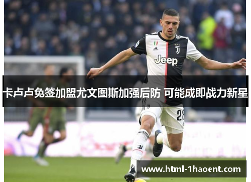 卡卢卢免签加盟尤文图斯加强后防 可能成即战力新星